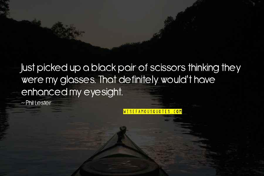 Silly Thinking Quotes By Phil Lester: Just picked up a black pair of scissors Silly Thinking Quotes By Phil Lester: Just picked up a black pair of scissors