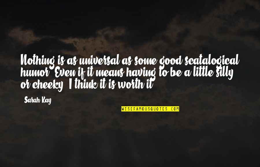 Silly Thinking Quotes By Sarah Kay: Nothing is as universal as some good scatalogical Silly Thinking Quotes By Sarah Kay: Nothing is as universal as some good scatalogical