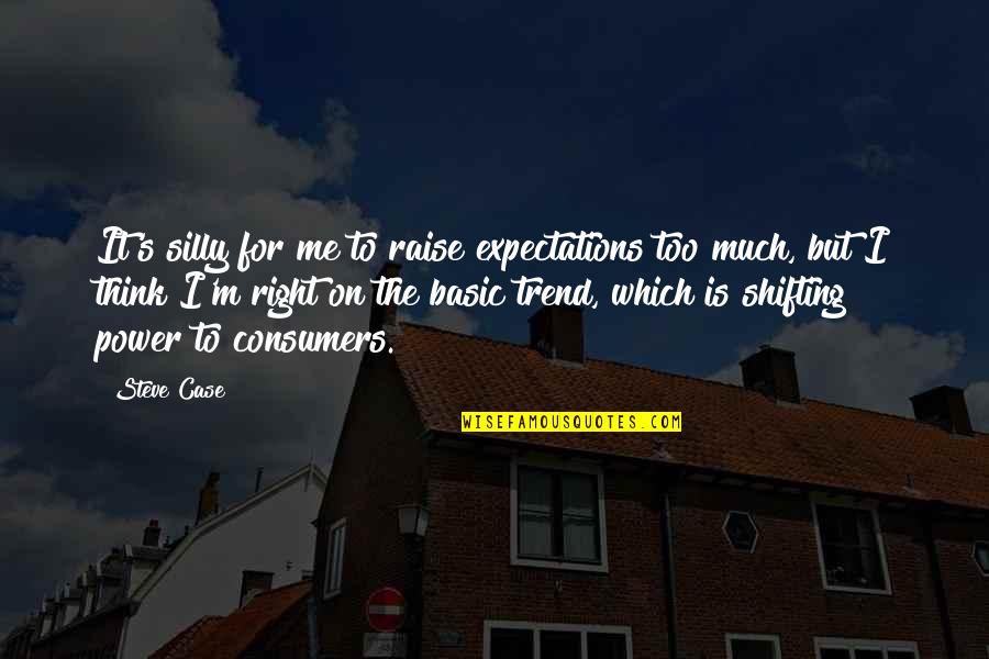 Silly Thinking Quotes By Steve Case: It's silly for me to raise expectations too Silly Thinking Quotes By Steve Case: It's silly for me to raise expectations too