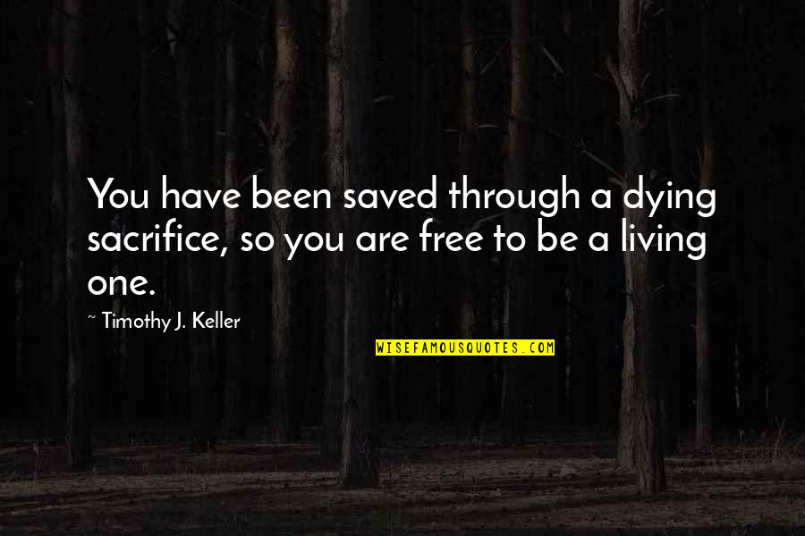 Silly Thot Quotes By Timothy J. Keller: You have been saved through a dying sacrifice,