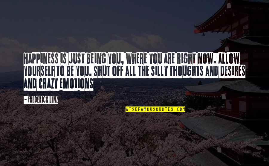 Silly Thoughts Quotes By Frederick Lenz: Happiness is just being you, where you are