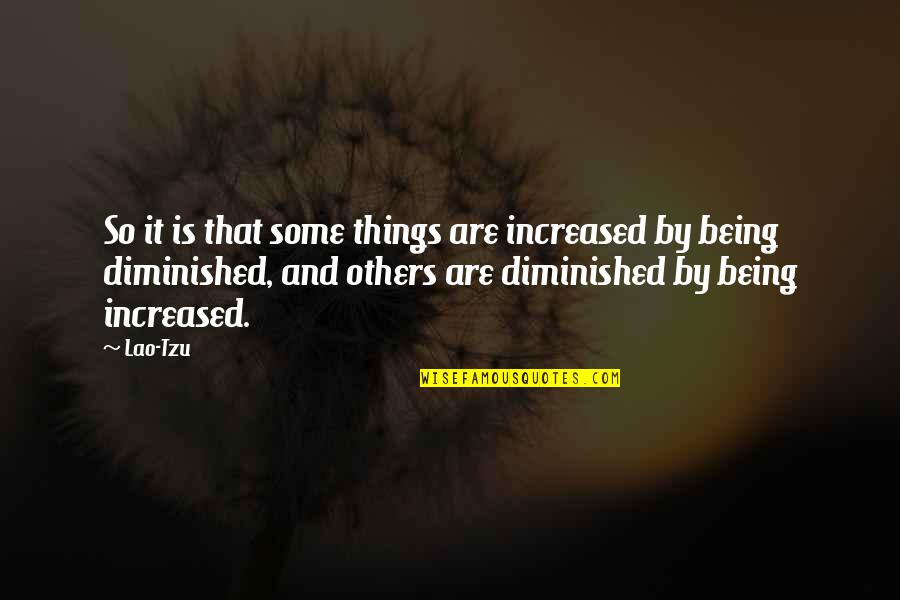 Silly Thoughts Quotes By Lao-Tzu: So it is that some things are increased
