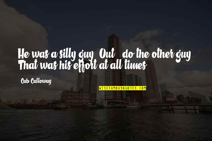 Silly Times Quotes By Cab Calloway: He was a silly guy. Out - do