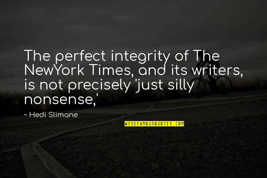 Silly Times Quotes By Hedi Slimane: The perfect integrity of The NewYork Times, and Silly Times Quotes By Hedi Slimane: The perfect integrity of The NewYork Times, and