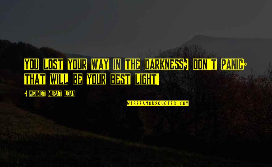 Sillys Pizza Quotes By Mehmet Murat Ildan: You lost your way in the darkness? Don't Sillys Pizza Quotes By Mehmet Murat Ildan: You lost your way in the darkness? Don't