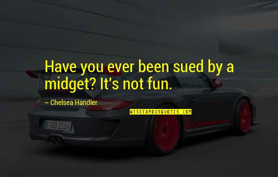 Sillystuff Quotes By Chelsea Handler: Have you ever been sued by a midget?