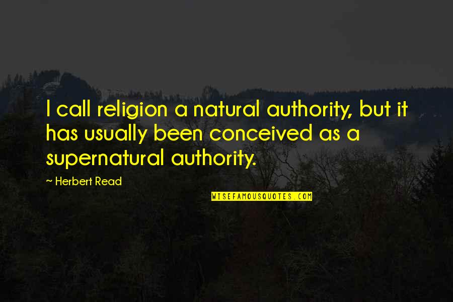 Sillystuff Quotes By Herbert Read: I call religion a natural authority, but it