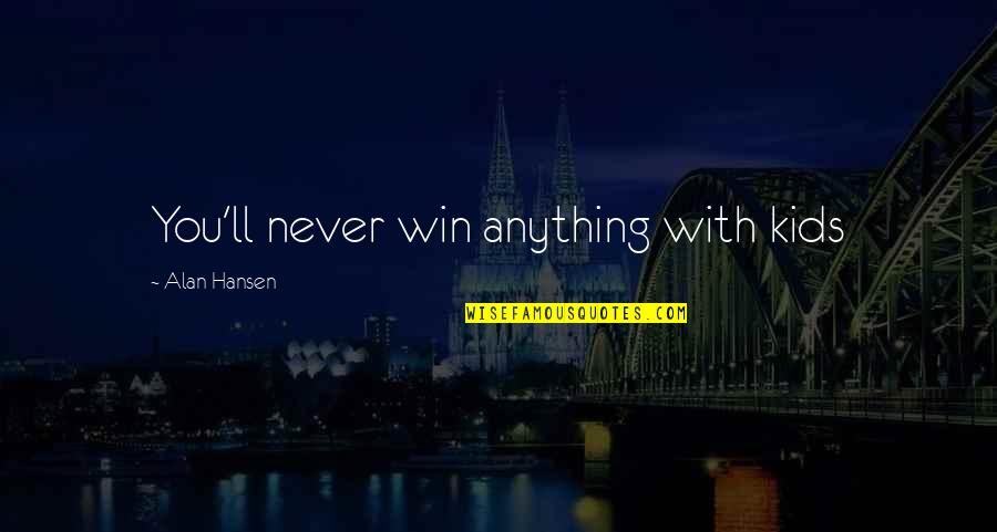 Silmarils For Sale Quotes By Alan Hansen: You'll never win anything with kids Silmarils For Sale Quotes By Alan Hansen: You'll never win anything with kids