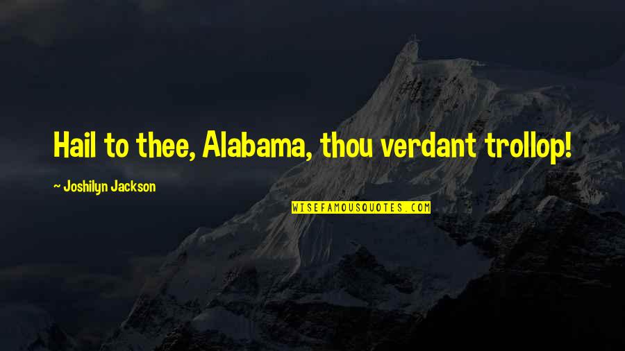 Silmarils For Sale Quotes By Joshilyn Jackson: Hail to thee, Alabama, thou verdant trollop! Silmarils For Sale Quotes By Joshilyn Jackson: Hail to thee, Alabama, thou verdant trollop!