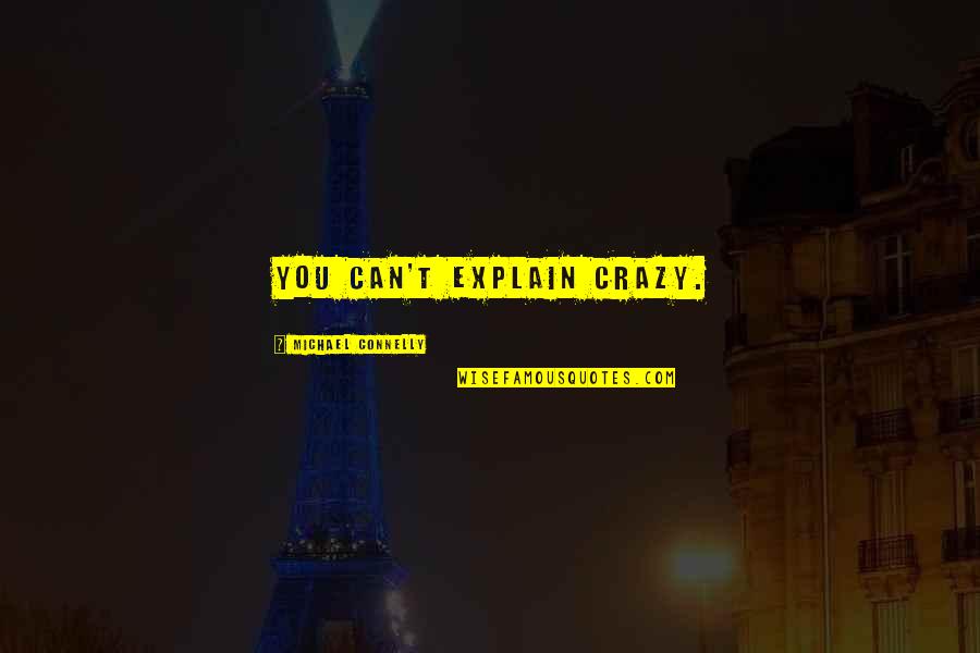 Silmarils For Sale Quotes By Michael Connelly: you can't explain crazy. Silmarils For Sale Quotes By Michael Connelly: you can't explain crazy.