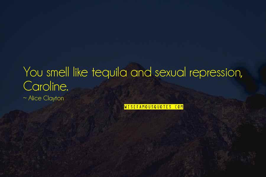 Silmeking Quotes By Alice Clayton: You smell like tequila and sexual repression, Caroline.