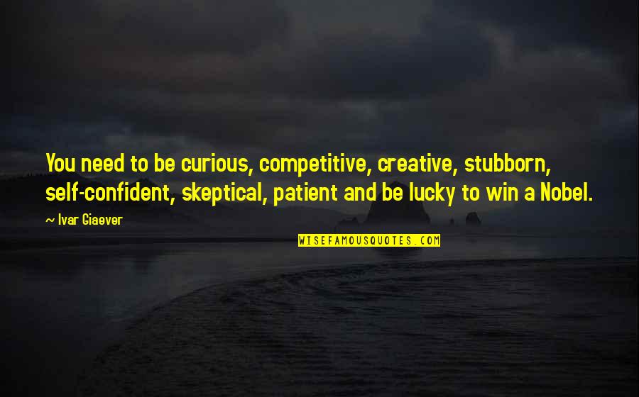 Silmien V Lliin Quotes By Ivar Giaever: You need to be curious, competitive, creative, stubborn,