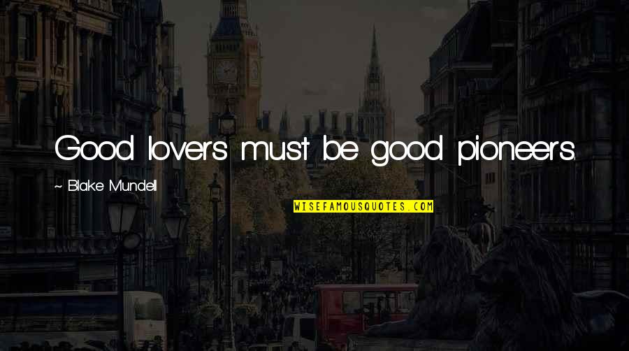 Silmina Quotes By Blake Mundell: Good lovers must be good pioneers. Silmina Quotes By Blake Mundell: Good lovers must be good pioneers.