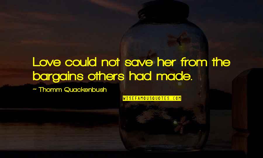 Silmois Quotes By Thomm Quackenbush: Love could not save her from the bargains Silmois Quotes By Thomm Quackenbush: Love could not save her from the bargains