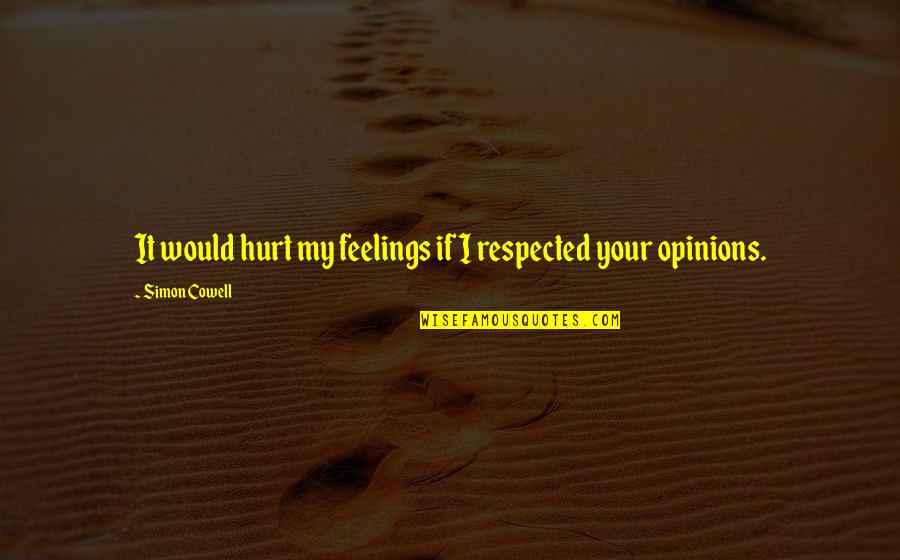 Siln Refr N Akordy Quotes By Simon Cowell: It would hurt my feelings if I respected Siln Refr N Akordy Quotes By Simon Cowell: It would hurt my feelings if I respected