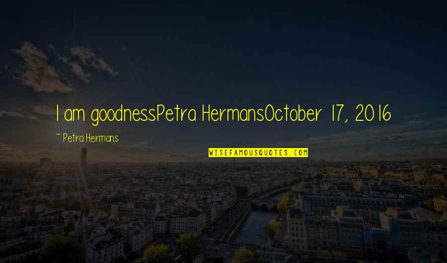 Silnost Quotes By Petra Hermans: I am goodnessPetra HermansOctober 17, 2016