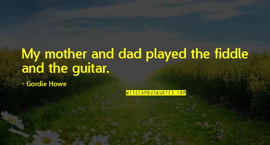 Silo Working Quotes By Gordie Howe: My mother and dad played the fiddle and