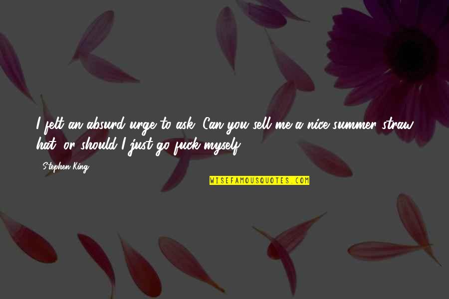 Siloe Home Quotes By Stephen King: I felt an absurd urge to ask, Can Siloe Home Quotes By Stephen King: I felt an absurd urge to ask, Can