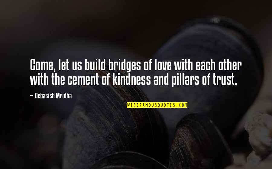 Siloed Approach Quotes By Debasish Mridha: Come, let us build bridges of love with Siloed Approach Quotes By Debasish Mridha: Come, let us build bridges of love with
