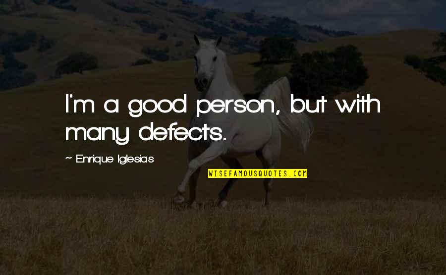 Siloed Approach Quotes By Enrique Iglesias: I'm a good person, but with many defects. Siloed Approach Quotes By Enrique Iglesias: I'm a good person, but with many defects.