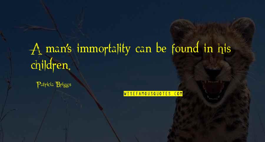 Silom Pos Quotes By Patricia Briggs: A man's immortality can be found in his Silom Pos Quotes By Patricia Briggs: A man's immortality can be found in his