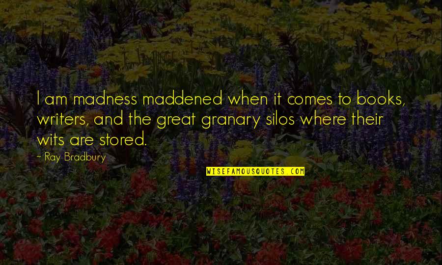 Silos Quotes By Ray Bradbury: I am madness maddened when it comes to
