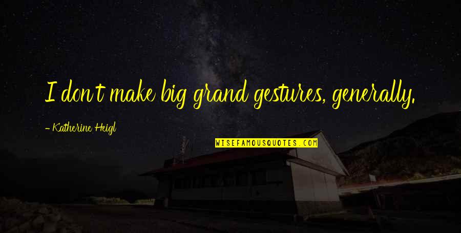 Silotrif Quotes By Katherine Heigl: I don't make big grand gestures, generally. Silotrif Quotes By Katherine Heigl: I don't make big grand gestures, generally.