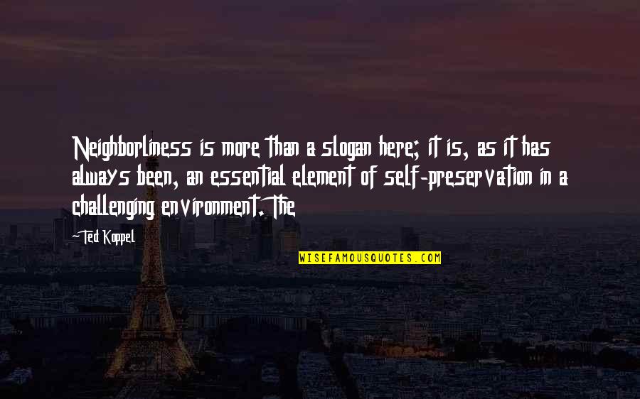 Silotrif Quotes By Ted Koppel: Neighborliness is more than a slogan here; it Silotrif Quotes By Ted Koppel: Neighborliness is more than a slogan here; it
