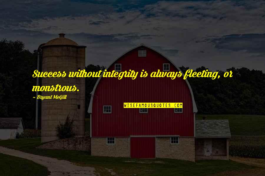 Sils Quotes By Bryant McGill: Success without integrity is always fleeting, or monstrous. Sils Quotes By Bryant McGill: Success without integrity is always fleeting, or monstrous.