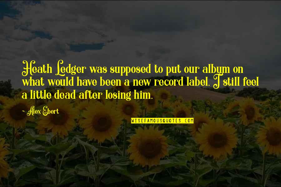 Silsila Ishq Fb Quotes By Alex Ebert: Heath Ledger was supposed to put our album Silsila Ishq Fb Quotes By Alex Ebert: Heath Ledger was supposed to put our album