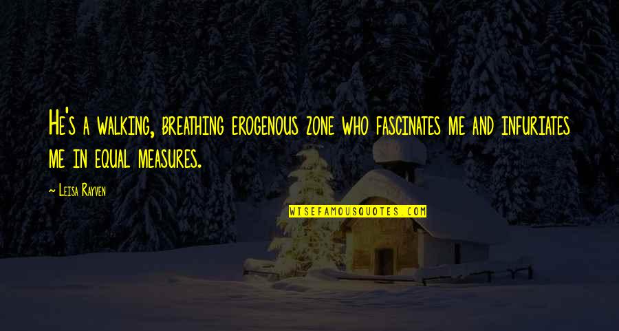 Silsila Ishq Fb Quotes By Leisa Rayven: He's a walking, breathing erogenous zone who fascinates