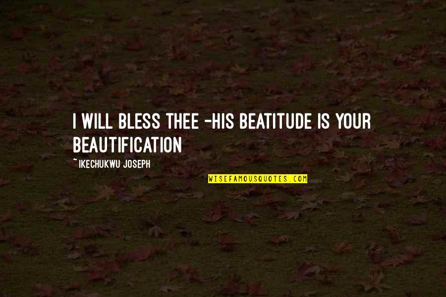 Siltalan Quotes By Ikechukwu Joseph: I will bless thee -His Beatitude is Your