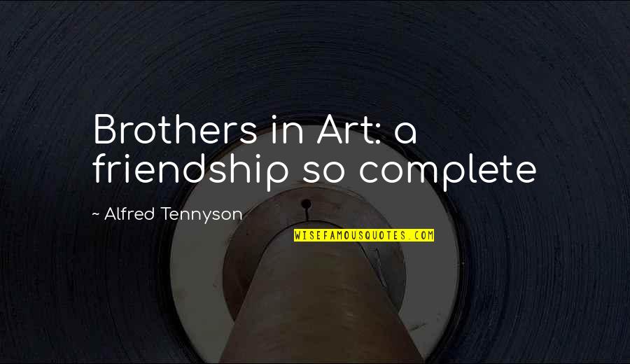 Silted Coffin Quotes By Alfred Tennyson: Brothers in Art: a friendship so complete Silted Coffin Quotes By Alfred Tennyson: Brothers in Art: a friendship so complete