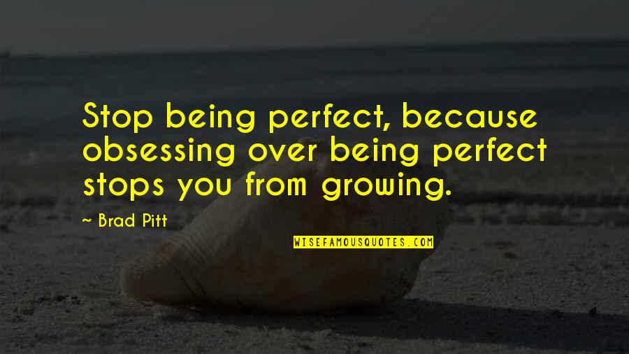 Silted Up Quotes By Brad Pitt: Stop being perfect, because obsessing over being perfect