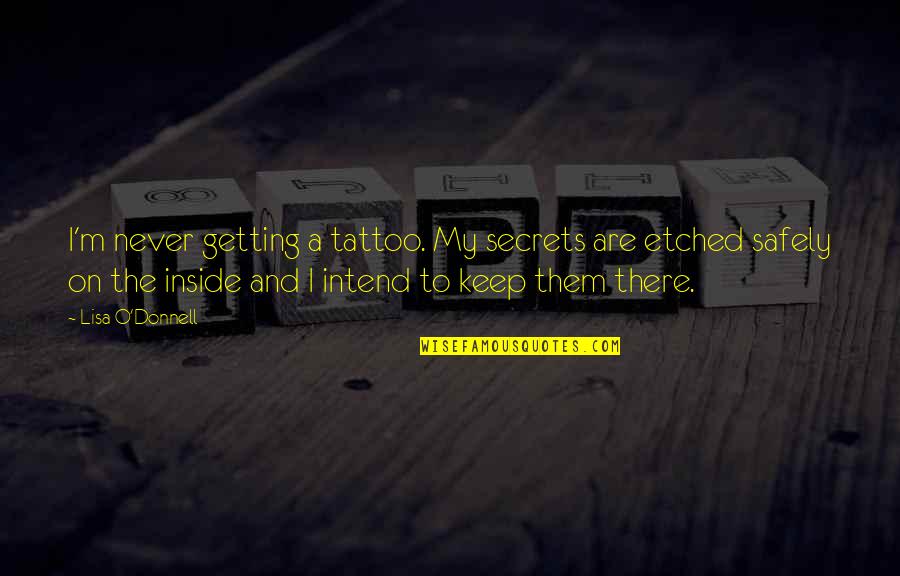 Silted Up Quotes By Lisa O'Donnell: I'm never getting a tattoo. My secrets are Silted Up Quotes By Lisa O'Donnell: I'm never getting a tattoo. My secrets are