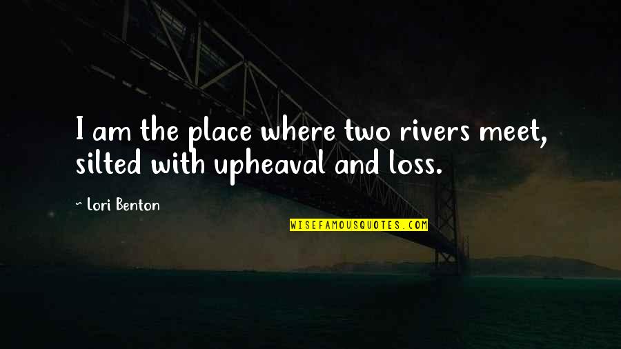 Silted Up Quotes By Lori Benton: I am the place where two rivers meet,