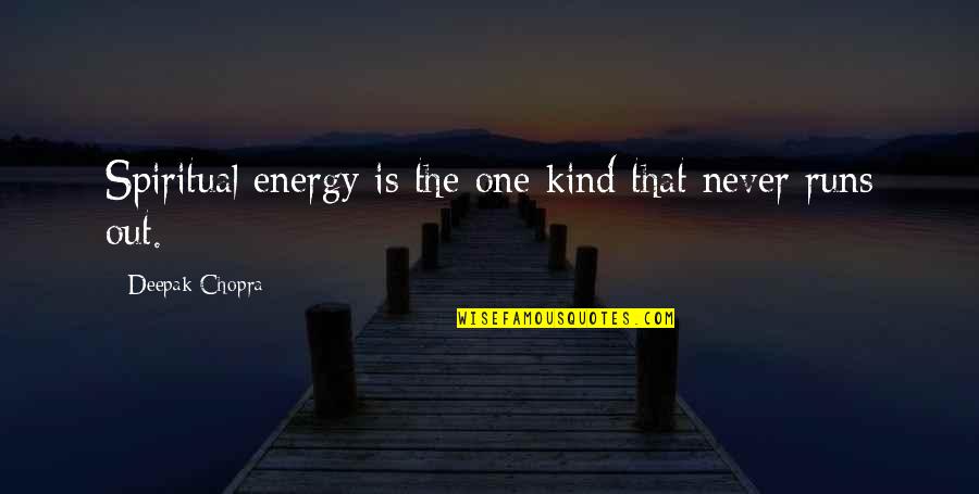 Siltinimo Quotes By Deepak Chopra: Spiritual energy is the one kind that never Siltinimo Quotes By Deepak Chopra: Spiritual energy is the one kind that never