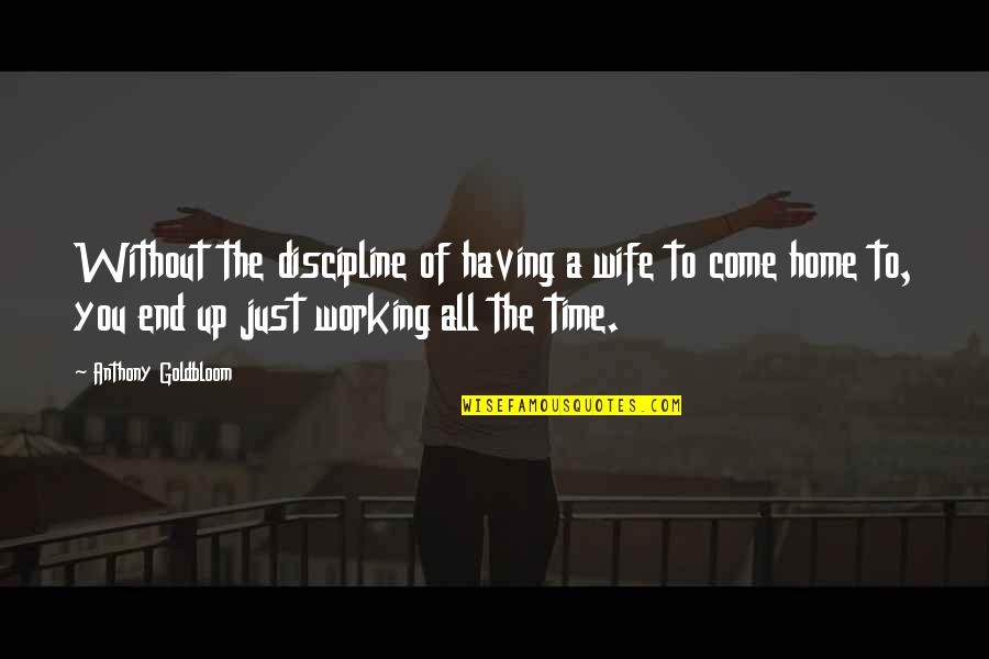 Siltip Quotes By Anthony Goldbloom: Without the discipline of having a wife to