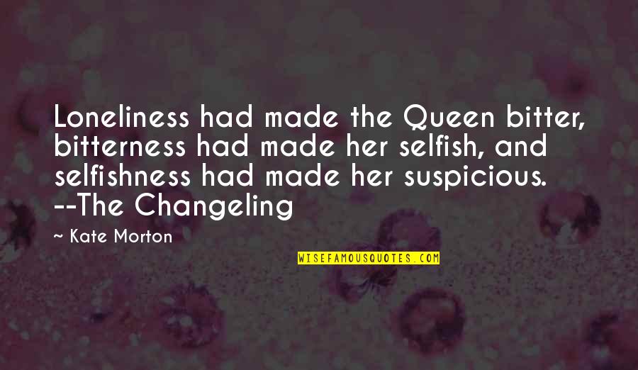 Siltite Quotes By Kate Morton: Loneliness had made the Queen bitter, bitterness had