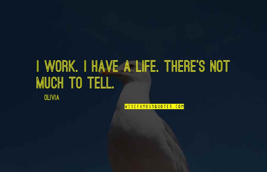 Siluetas De Mariposas Quotes By Olivia: I work. I have a life. There's not