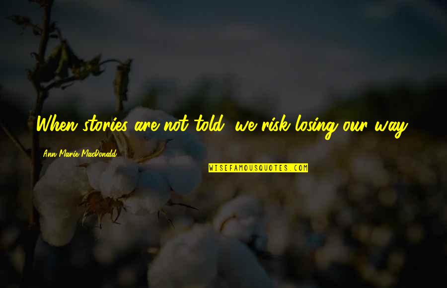 Silussa Quotes By Ann-Marie MacDonald: When stories are not told, we risk losing Silussa Quotes By Ann-Marie MacDonald: When stories are not told, we risk losing