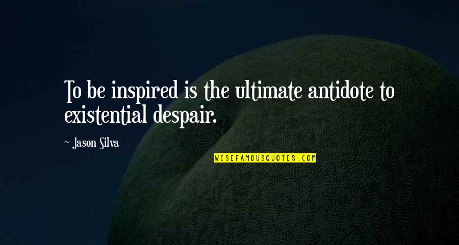 Silva Quotes By Jason Silva: To be inspired is the ultimate antidote to