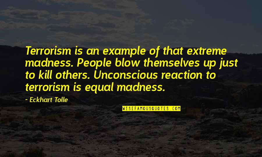 Silvaggio Endodontist Quotes By Eckhart Tolle: Terrorism is an example of that extreme madness. Silvaggio Endodontist Quotes By Eckhart Tolle: Terrorism is an example of that extreme madness.