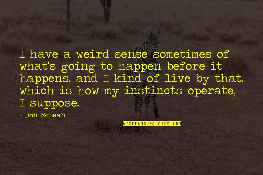Silvain Sa Quotes By Don McLean: I have a weird sense sometimes of what's