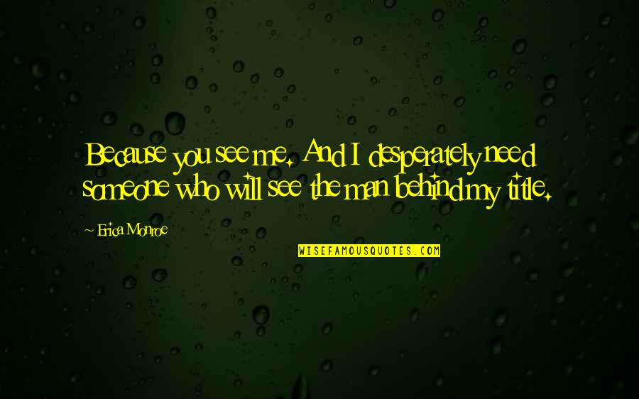 Silvainia Quotes By Erica Monroe: Because you see me. And I desperately need Silvainia Quotes By Erica Monroe: Because you see me. And I desperately need