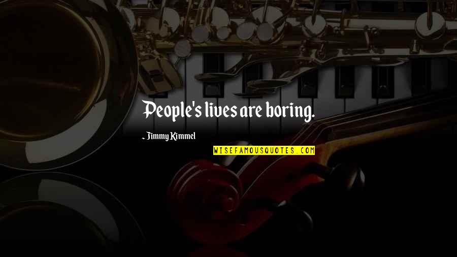 Silvainia Quotes By Jimmy Kimmel: People's lives are boring. Silvainia Quotes By Jimmy Kimmel: People's lives are boring.