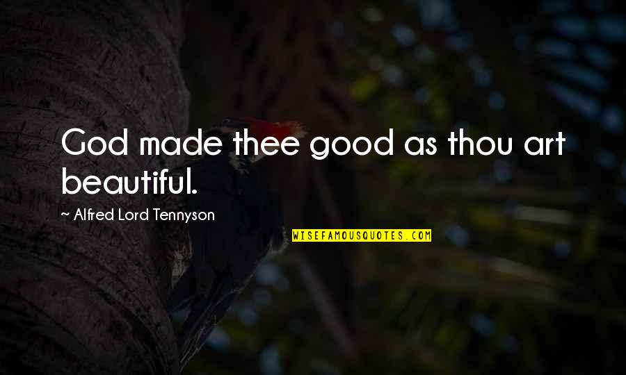 Silvan Tomkins Quotes By Alfred Lord Tennyson: God made thee good as thou art beautiful. Silvan Tomkins Quotes By Alfred Lord Tennyson: God made thee good as thou art beautiful.
