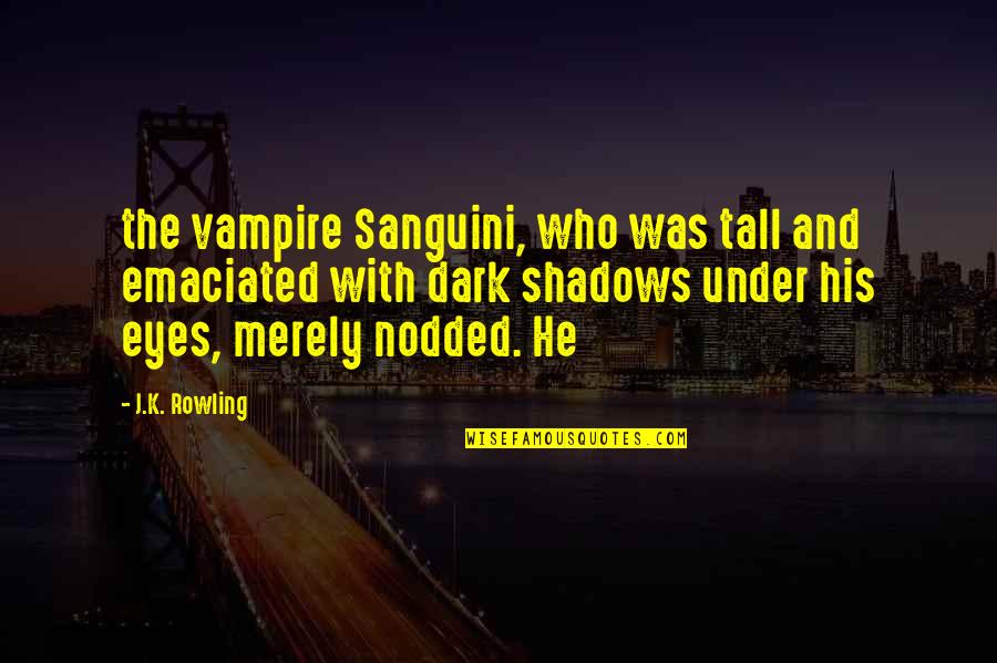 Silvana Imam Quotes By J.K. Rowling: the vampire Sanguini, who was tall and emaciated