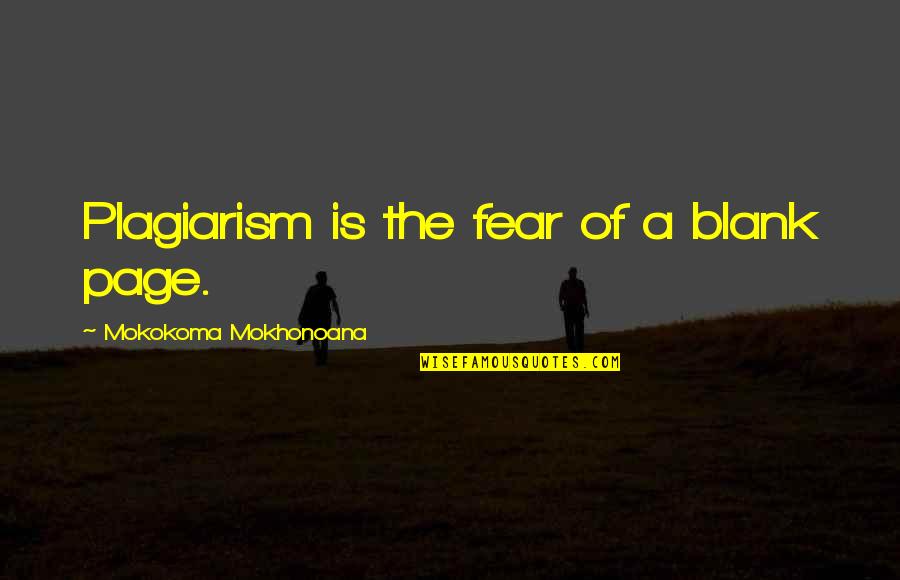 Silvana Montanaro Quotes By Mokokoma Mokhonoana: Plagiarism is the fear of a blank page.