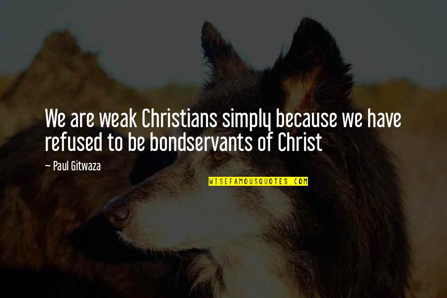 Silvanidae Quotes By Paul Gitwaza: We are weak Christians simply because we have